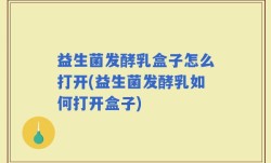益生菌发酵乳盒子怎么打开(益生菌发酵乳如何打开盒子)