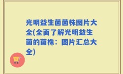 光明益生菌菌株图片大全(全面了解光明益生菌的菌株：图片汇总大全)