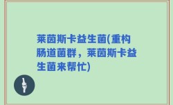 莱茵斯卡益生菌(重构肠道菌群，莱茵斯卡益生菌来帮忙)