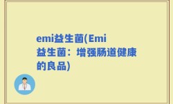 emi益生菌(Emi益生菌：增强肠道健康的良品)