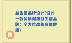 益生菌品牌设计(设计一款优质健康益生菌品牌：全方位改善身体健康)