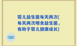 婴儿益生菌每天两次(每天两次喂食益生菌，有助于婴儿健康成长)