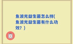 鱼波光益生菌怎么样(鱼波光益生菌有什么功效？)