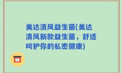 美达清风益生菌(美达清风新款益生菌，舒适呵护你的私密健康)