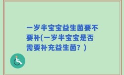 一岁半宝宝益生菌要不要补(一岁半宝宝是否需要补充益生菌？)
