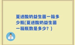 夏进酸奶益生菌一箱多少瓶(夏进酸奶益生菌一箱瓶数是多少？)