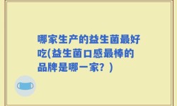 哪家生产的益生菌最好吃(益生菌口感最棒的品牌是哪一家？)
