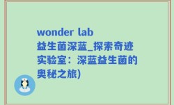 wonder lab益生菌深蓝_探索奇迹实验室：深蓝益生菌的奥秘之旅)