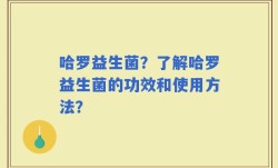 哈罗益生菌？了解哈罗益生菌的功效和使用方法？