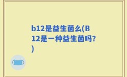 b12是益生菌么(B12是一种益生菌吗？)