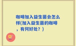 咖啡加入益生菌会怎么样(加入益生菌的咖啡，有何好处？)