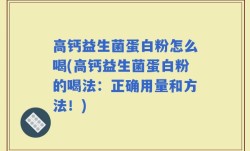 高钙益生菌蛋白粉怎么喝(高钙益生菌蛋白粉的喝法：正确用量和方法！)