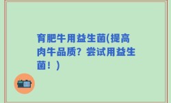 育肥牛用益生菌(提高肉牛品质？尝试用益生菌！)
