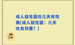 成人益生菌吃几天有效果(成人益生菌：几天吃有效果？)