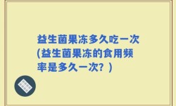 益生菌果冻多久吃一次(益生菌果冻的食用频率是多久一次？)