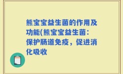 熊宝宝益生菌的作用及功能(熊宝宝益生菌：保护肠道免疫，促进消化吸收