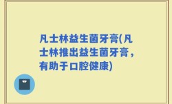凡士林益生菌牙膏(凡士林推出益生菌牙膏，有助于口腔健康)
