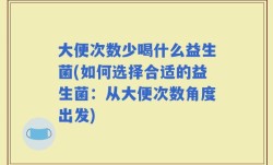 大便次数少喝什么益生菌(如何选择合适的益生菌：从大便次数角度出发)