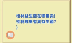 桂林益生菌在哪里卖(桂林哪里有卖益生菌？)