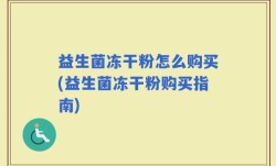 益生菌冻干粉怎么购买(益生菌冻干粉购买指南)