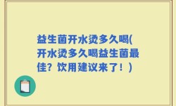 益生菌开水烫多久喝(开水烫多久喝益生菌最佳？饮用建议来了！)
