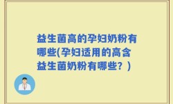 益生菌高的孕妇奶粉有哪些(孕妇适用的高含益生菌奶粉有哪些？)
