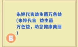 朱婷代言益生菌万色益(朱婷代言  益生菌万色益，助您健康美丽)