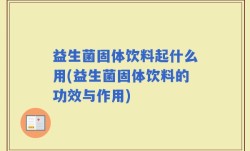 益生菌固体饮料起什么用(益生菌固体饮料的功效与作用)