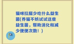 猫咪拉屎少吃什么益生菌(养猫不妨试试这些益生菌，帮助消化和减少便便次数！)