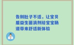 告别肚子不适，让宝贝盾益生菌滴剂给宝宝肠道带来舒适新体验