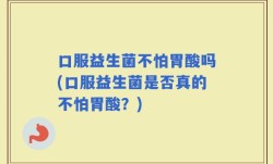 口服益生菌不怕胃酸吗(口服益生菌是否真的不怕胃酸？)