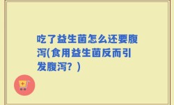 吃了益生菌怎么还要腹泻(食用益生菌反而引发腹泻？)