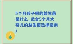 5个月孩子喝的益生菌是什么_适合5个月大婴儿的益生菌选择指南)