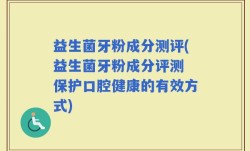 益生菌牙粉成分测评(益生菌牙粉成分评测 保护口腔健康的有效方式)