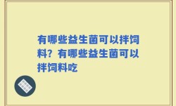 有哪些益生菌可以拌饲料？有哪些益生菌可以拌饲料吃