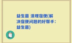 益生菌 清理宿便(解决宿便问题的好帮手：益生菌)