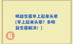 喝益生菌早上起来头晕(早上起来头晕？多喝益生菌解决！)