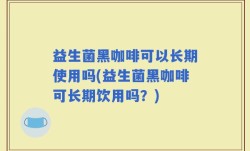 益生菌黑咖啡可以长期使用吗(益生菌黑咖啡可长期饮用吗？)
