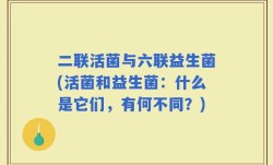 二联活菌与六联益生菌(活菌和益生菌：什么是它们，有何不同？)