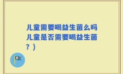 儿童需要喝益生菌么吗儿童是否需要喝益生菌？)