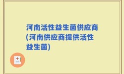 河南活性益生菌供应商(河南供应商提供活性益生菌)