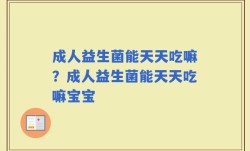 成人益生菌能天天吃嘛？成人益生菌能天天吃嘛宝宝