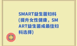 SMART益生菌妇科(提升女性健康，SMART益生菌成最佳妇科选择)