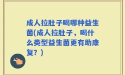 成人拉肚子喝哪种益生菌(成人拉肚子，喝什么类型益生菌更有助康复？)