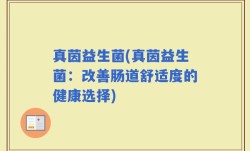 真茵益生菌(真茵益生菌：改善肠道舒适度的健康选择)