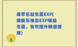 康萃乐益生菌EXP(康脆乐推出EXP版益生菌，有效提升肠道健康)
