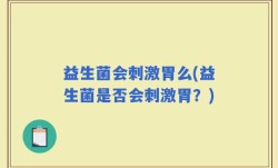 益生菌会刺激胃么(益生菌是否会刺激胃？)