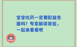 宝宝吃药一定要配益生菌吗？专家解读背后，一起来看看吧