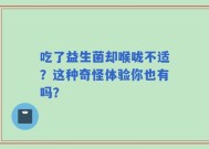 吃了益生菌却喉咙不适？这种奇怪体验你也有吗？