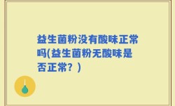 益生菌粉没有酸味正常吗(益生菌粉无酸味是否正常？)